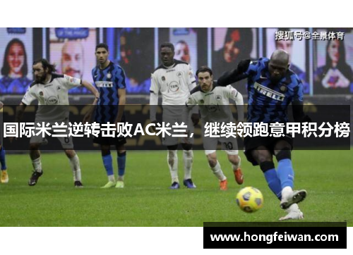国际米兰逆转击败AC米兰，继续领跑意甲积分榜