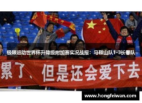 极限运动世界杯升降级附加赛实况战报：马鞍山队1-3长春队