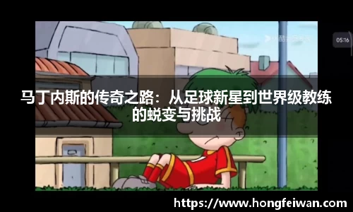 马丁内斯的传奇之路：从足球新星到世界级教练的蜕变与挑战